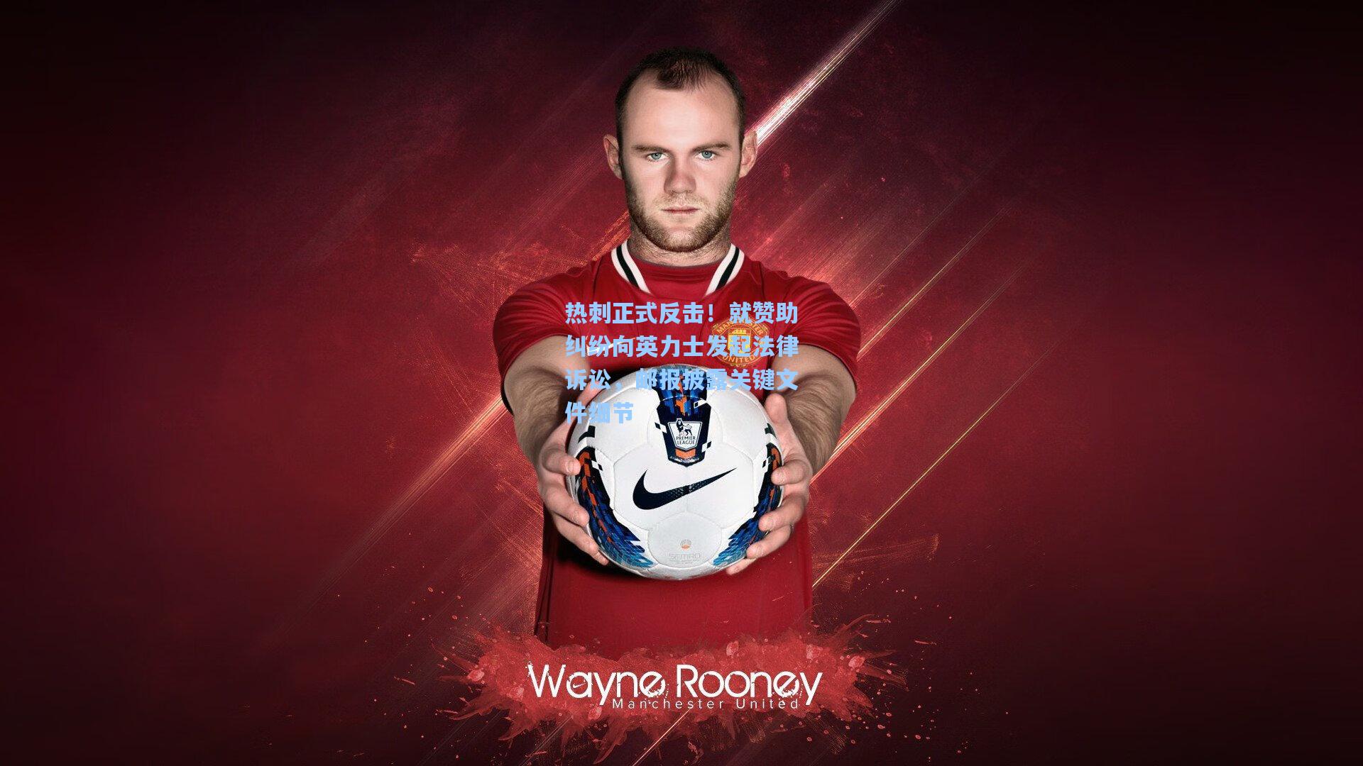 热刺正式反击！就赞助纠纷向英力士发起法律诉讼，邮报披露关键文件细节