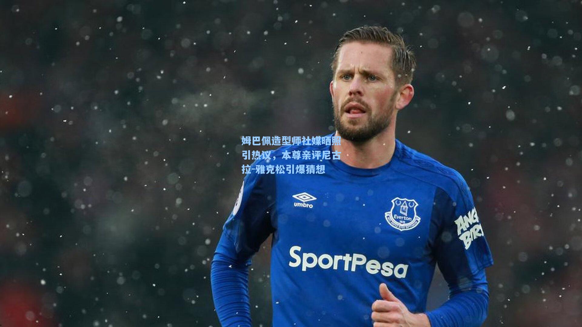 姆巴佩造型师社媒晒照引热议，本尊亲评尼古拉-雅克松引爆猜想